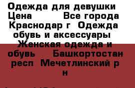 Одежда для девушки › Цена ­ 300 - Все города, Краснодар г. Одежда, обувь и аксессуары » Женская одежда и обувь   . Башкортостан респ.,Мечетлинский р-н